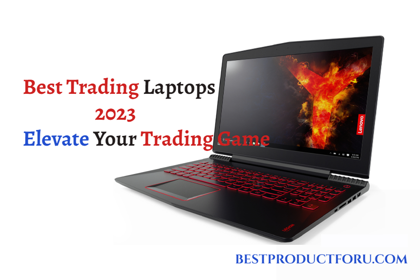 Best Trading Laptops 2023: Elevate Your Trading Game