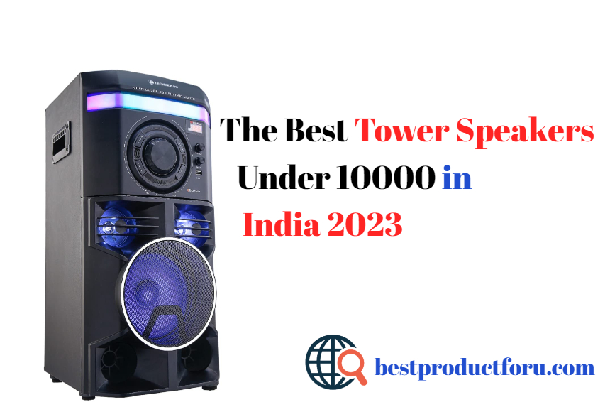 The Best Tower Speakers Under 10000 in India 2023